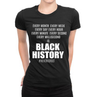 Black History Every Month Week Hour Second...black History Ladies Fitted T-shirt | Artistshot