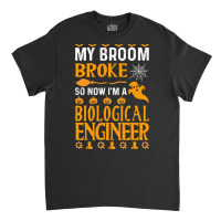 Biological Engineer T  Shirt My Broom Broke Biological Engineer Funny Classic T-shirt | Artistshot