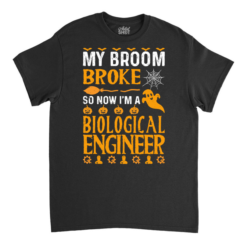 Biological Engineer T  Shirt My Broom Broke Biological Engineer Funny Classic T-shirt by bullockshound | Artistshot