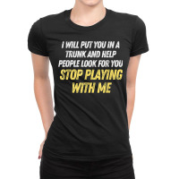 Funny I Will Put You In A Trunk And Help People Look For You T Shirt Ladies Fitted T-shirt | Artistshot