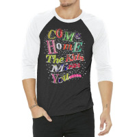 Come Home The Kids Miss You T Shirt 3/4 Sleeve Shirt | Artistshot