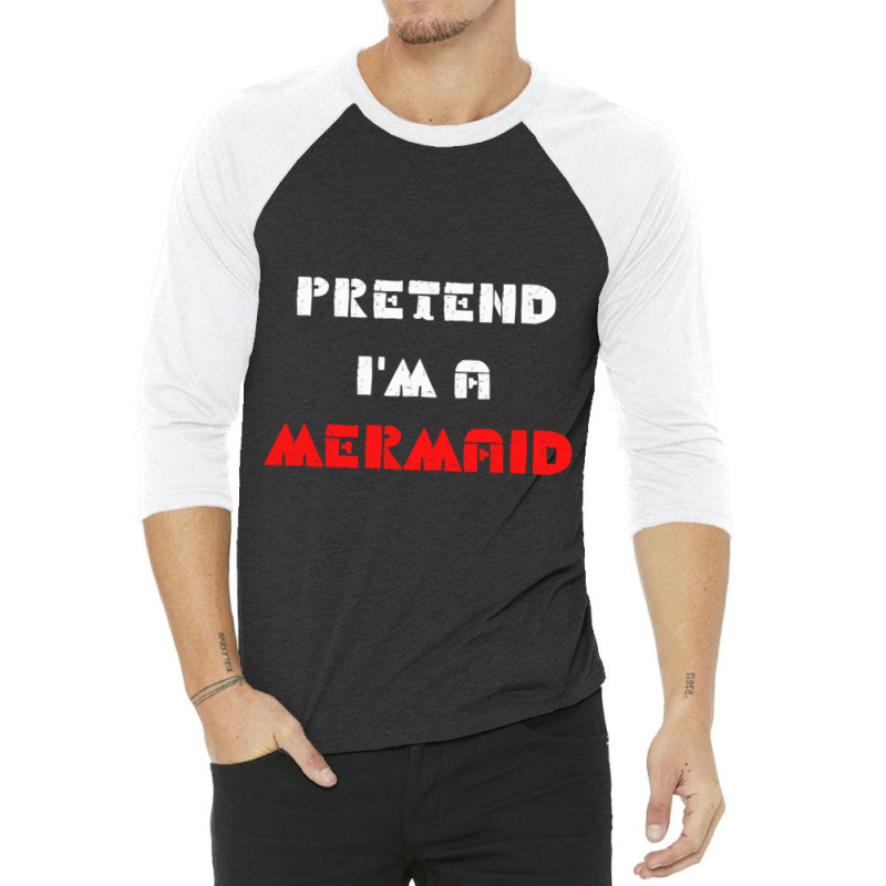 Pretend Im A Mermaid Halloween Costume Pretend Mermaid 3/4 Sleeve Shirt | Artistshot