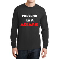 Pretend Im A Mermaid Halloween Costume Pretend Mermaid Long Sleeve Shirts | Artistshot