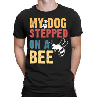 My Dog Stepped On A Bee T-shirt | Artistshot