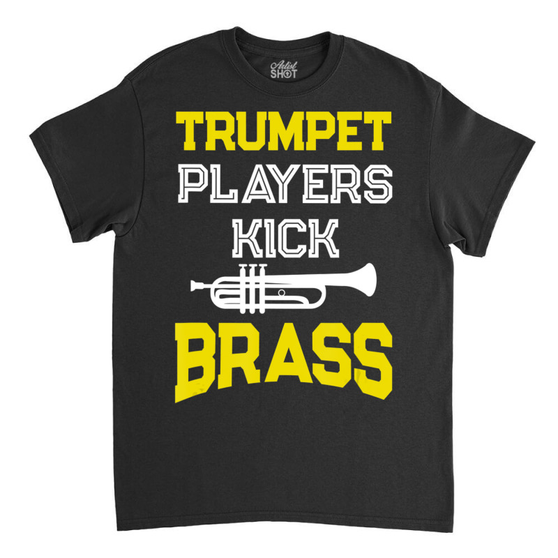 Trumpet Players Kick Brass For Trumpeters Classic T-shirt | Artistshot