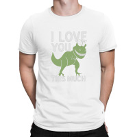 I Love You This Much T Rex T-shirt | Artistshot