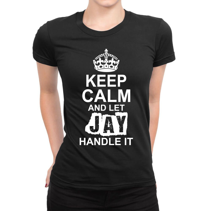 Keep Calm And Let Jay Handle It Ladies Fitted T-Shirt by tshiart | Artistshot