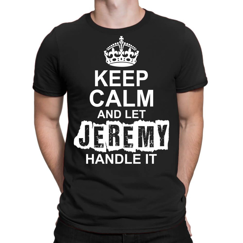 Keep Calm And Let Jeremy Handle It T-shirt | Artistshot