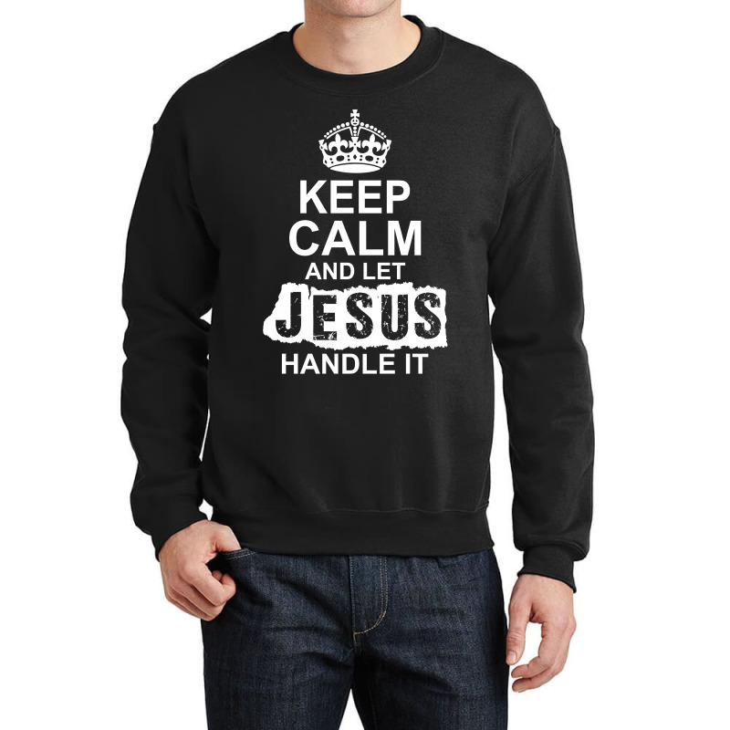 Keep Calm And Let Jesus Handle It Crewneck Sweatshirt | Artistshot