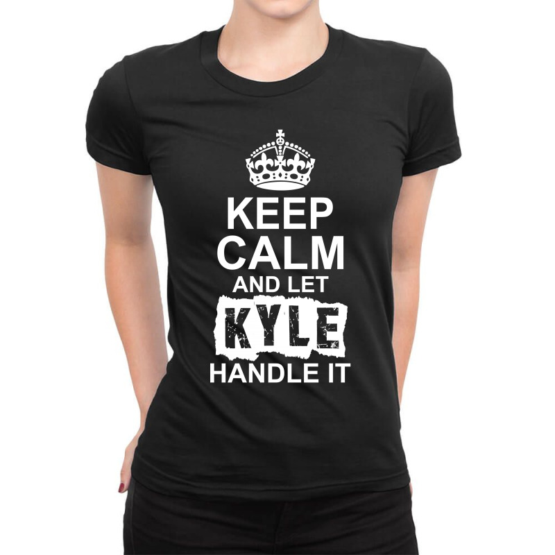 Keep Calm And Let Kyle Handle It Ladies Fitted T-Shirt by tshiart | Artistshot