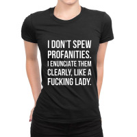 I Donâ€™t Spew Profanities I Enunciate Them Clearly Like A Fuckin Ladies Fitted T-shirt | Artistshot