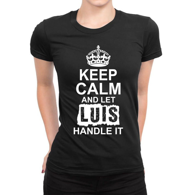 Keep Calm And Let Luis Handle It Ladies Fitted T-Shirt by tshiart | Artistshot