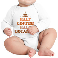 Half Coffee Half Botanist Funny Inspirational T Shirt Long Sleeve Baby Bodysuit | Artistshot