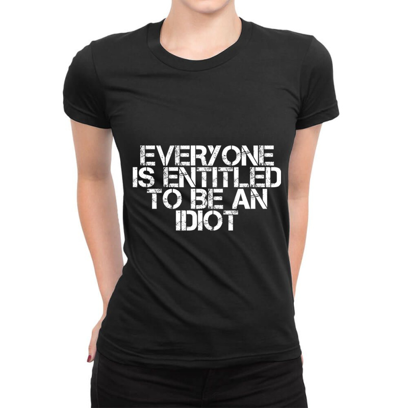 Everyone Is Entitled To Be An Idiot Ladies Fitted T-Shirt by LUISRIVER | Artistshot