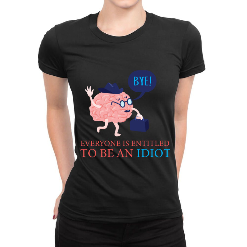 Everyone Is Entitled To Be An Idiot Ladies Fitted T-Shirt by LUISRIVER | Artistshot