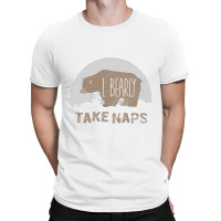 I Bearly Take Naps T-shirt | Artistshot