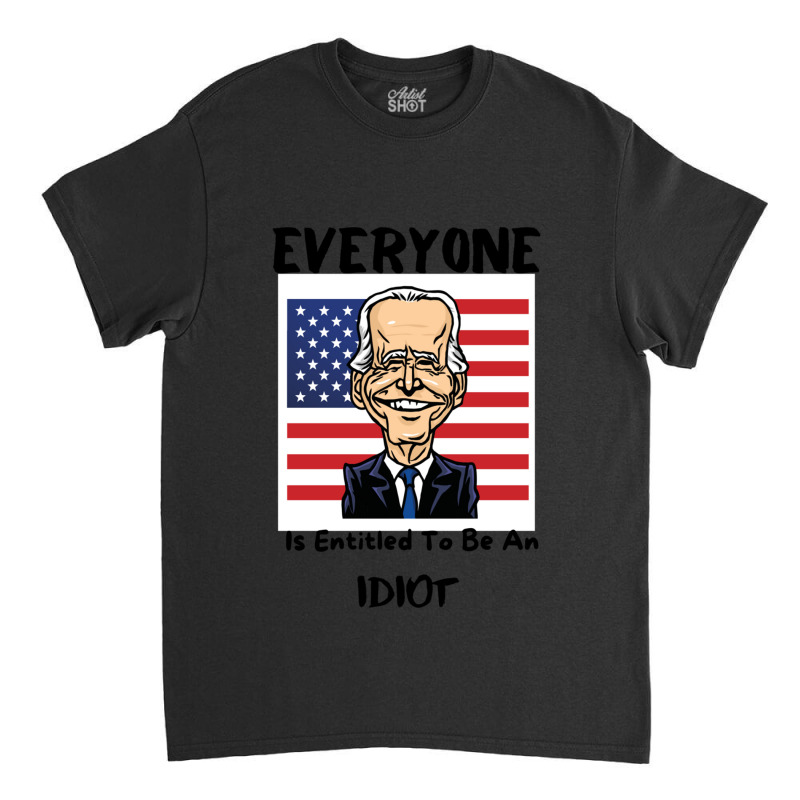 Everyone Is Entitled To Be An Idiot Classic T-shirt by LUISRIVER | Artistshot