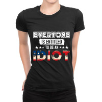 Everyone Is Entitled To Be An Idiot Ladies Fitted T-shirt | Artistshot