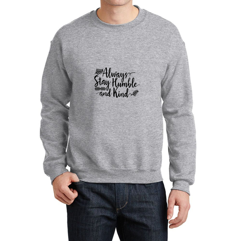 Quotes Always Stay Humble And Kind Crewneck Sweatshirt | Artistshot