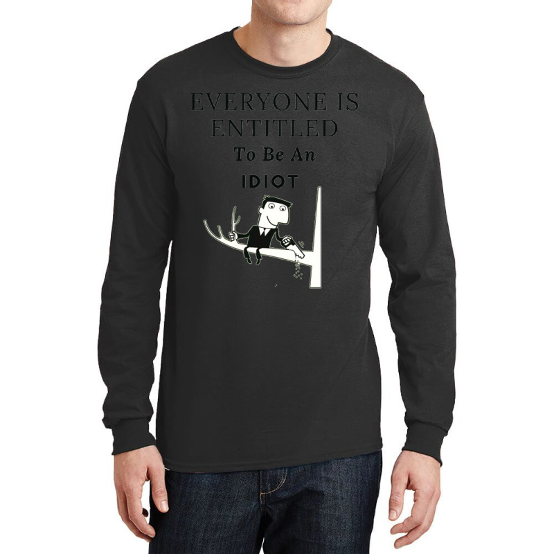 Everyone Is Entitled To Be An Idiot (6) Long Sleeve Shirts by LUISRIVER | Artistshot