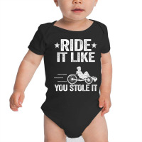 Ride It Like You Stole It Trike Bike Recumbent Bicycle T Shirt Baby Bodysuit | Artistshot