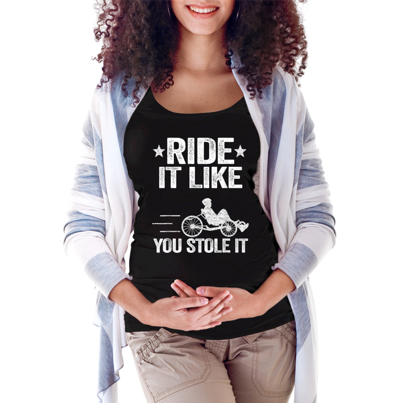 Ride It Like You Stole It Trike Bike Recumbent Bicycle T Shirt Maternity Scoop Neck T-shirt by cm-arts | Artistshot