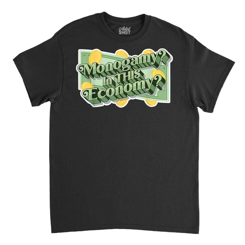 Monogamy In This Economy T Shirt Classic T-shirt by cm-arts | Artistshot