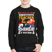 Be Nice To Substitute Teacher Santa Is Watching Xmas Gift T Shirt Youth Sweatshirt | Artistshot