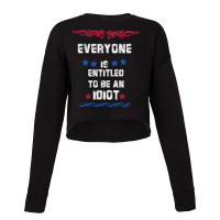 Everyone Is Entitled To Be An Idiot Everyone Is Entitled To Be An Idio Cropped Sweater | Artistshot