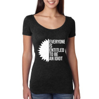 Everyone Is Entitled To Be An Idiot Funny Women's Triblend Scoop T-shirt | Artistshot