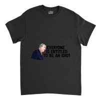 Everyone Is Entitled To Be An Idiot Funny Classic T-shirt | Artistshot