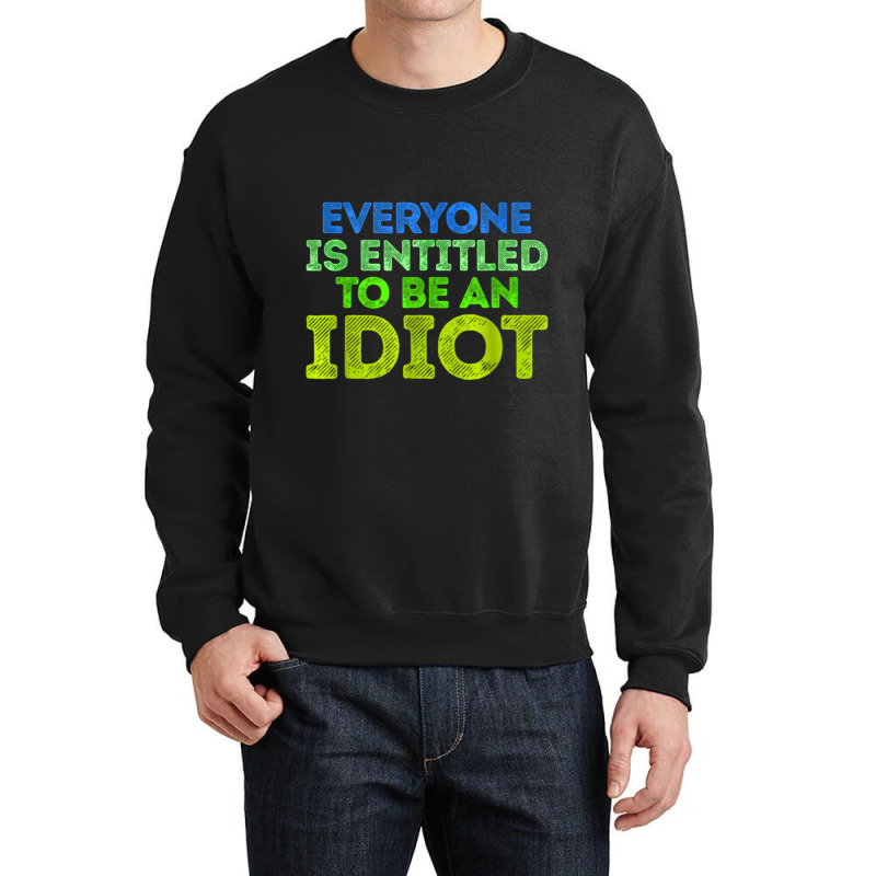 Everyone Is Entitled To Be An Idiot Funny Crewneck Sweatshirt by LUISRIVER | Artistshot