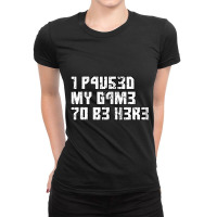 I Paused My Game To Be Here Leetcode Ladies Fitted T-shirt | Artistshot