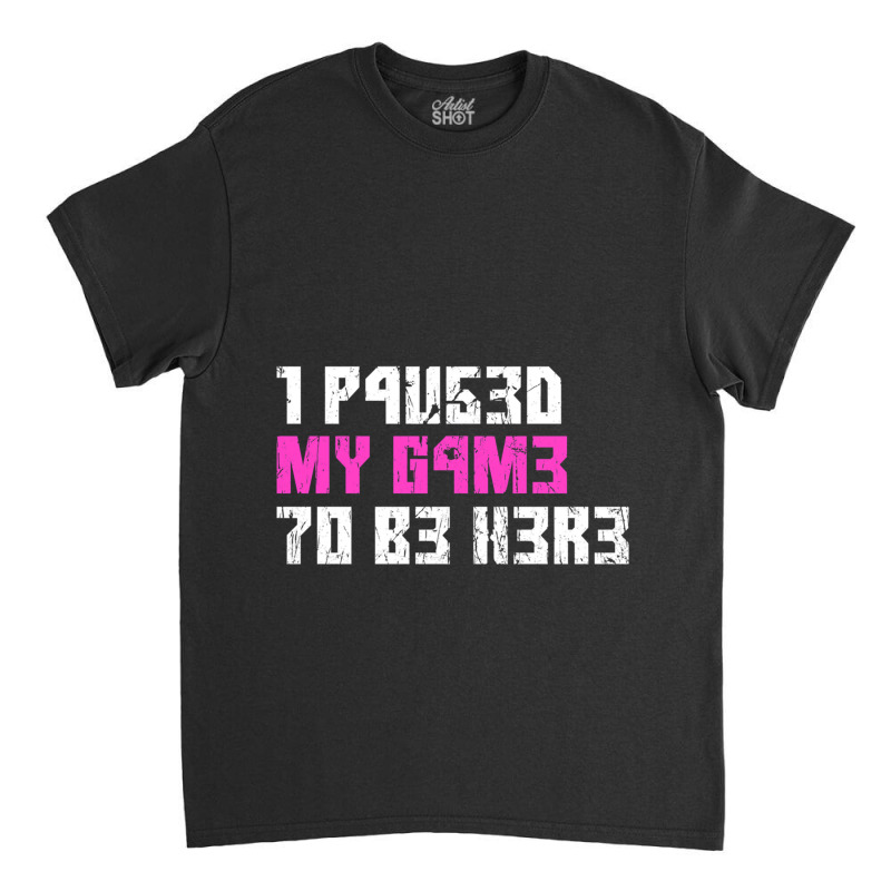 I Paused My Game To Be Here Pink Gamer Girl Leet Classic T-shirt by FRANCISMATANZA | Artistshot