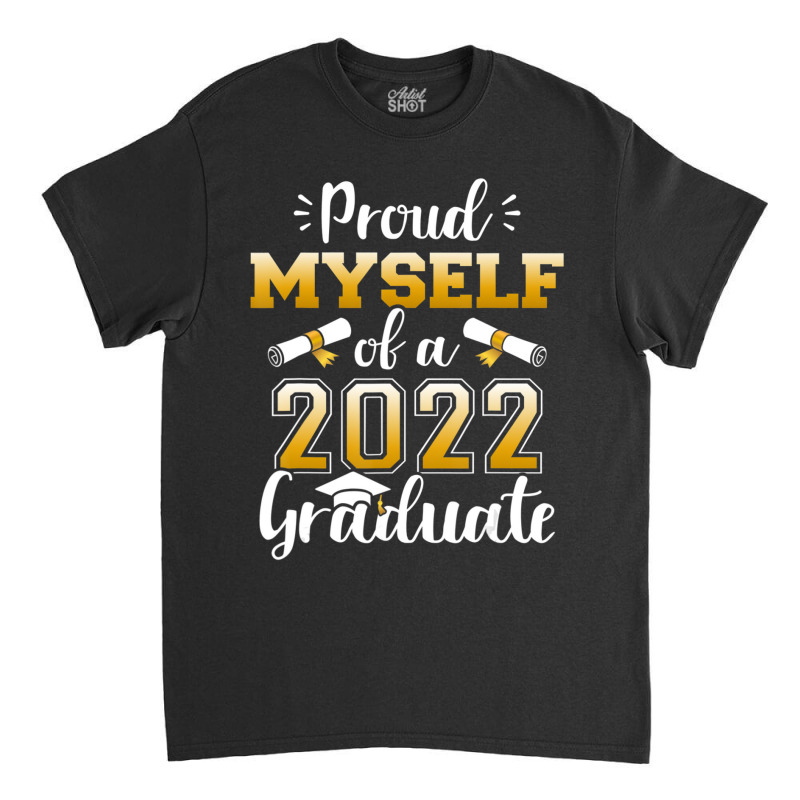 Proud Myself Of A Class Of 2022 Graduate Senior Graduation Classic T-shirt by kentuckykonpha9 | Artistshot