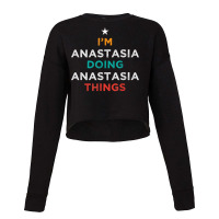 I'm Doing Anastasia Things Funny Name Humor Nickname T Shirt Cropped Sweater | Artistshot