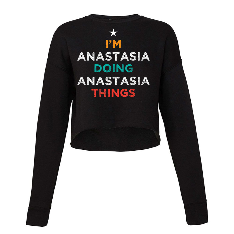 I'm Doing Anastasia Things Funny Name Humor Nickname T Shirt Cropped Sweater by cm-arts | Artistshot