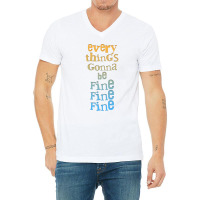 Everythings Gonna Be Fine Fine Fine  .png V-neck Tee | Artistshot