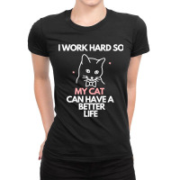 I Work Hard So My Cat Can Have A Better Life Ladies Fitted T-shirt | Artistshot