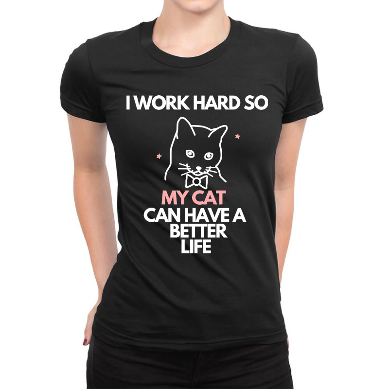 I Work Hard So My Cat Can Have A Better Life Ladies Fitted T-Shirt by Kanmopsuk45 | Artistshot