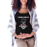 I Work Hard So My Cat Can Have A Better Life Maternity Scoop Neck T-shirt | Artistshot