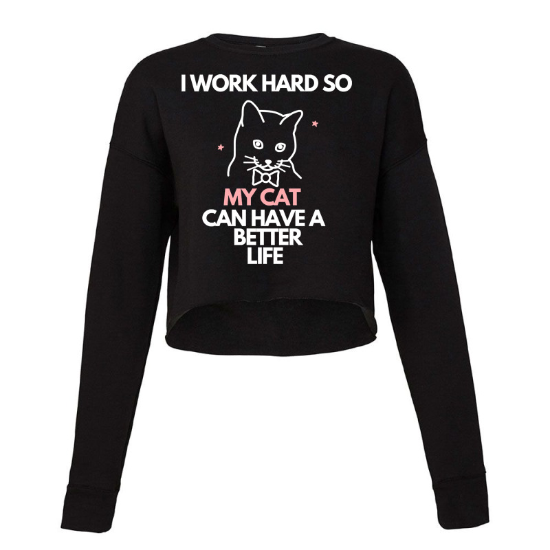 I Work Hard So My Cat Can Have A Better Life Cropped Sweater by Kanmopsuk45 | Artistshot