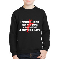 I Work Hard So My Dog Can Have A Better Life Funny Saying Youth Sweatshirt | Artistshot