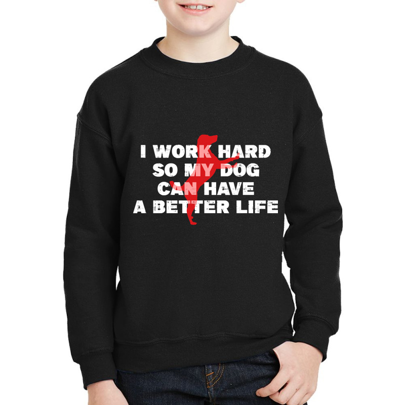 I Work Hard So My Dog Can Have A Better Life Funny Saying Youth Sweatshirt by Kanmopsuk45 | Artistshot