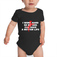 I Work Hard So My Dog Can Have A Better Life Funny Saying Baby Bodysuit | Artistshot