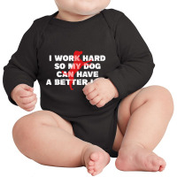 I Work Hard So My Dog Can Have A Better Life Funny Saying Long Sleeve Baby Bodysuit | Artistshot