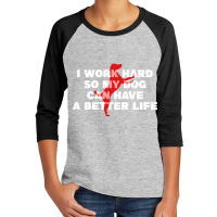 I Work Hard So My Dog Can Have A Better Life Funny Saying Youth 3/4 Sleeve | Artistshot