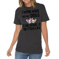 I Work Hard So My Dog Can Have A Better Life-4wc32 Vintage T-shirt | Artistshot