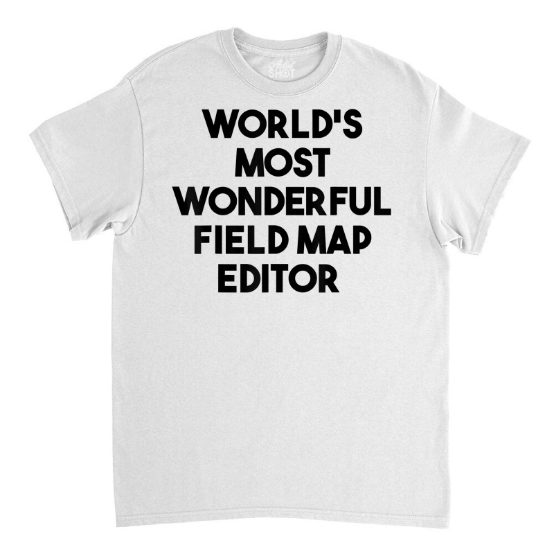 World's Most Wonderful Field Map Editor T Shirt Classic T-shirt | Artistshot