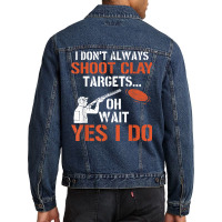 I Don't Always Shoot Clay Targets Clay Target Shooting T Shirt Men Denim Jacket | Artistshot